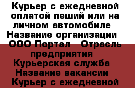 Курьер с ежедневной оплатой пеший или на личном автомобиле › Название организации ­ ООО Портал › Отрасль предприятия ­ Курьерская служба › Название вакансии ­ Курьер с ежедневной оплатой пеший или на личном ав › Место работы ­ Москва › Минимальный оклад ­ 55 000 - Московская обл., Москва г. Работа » Вакансии   